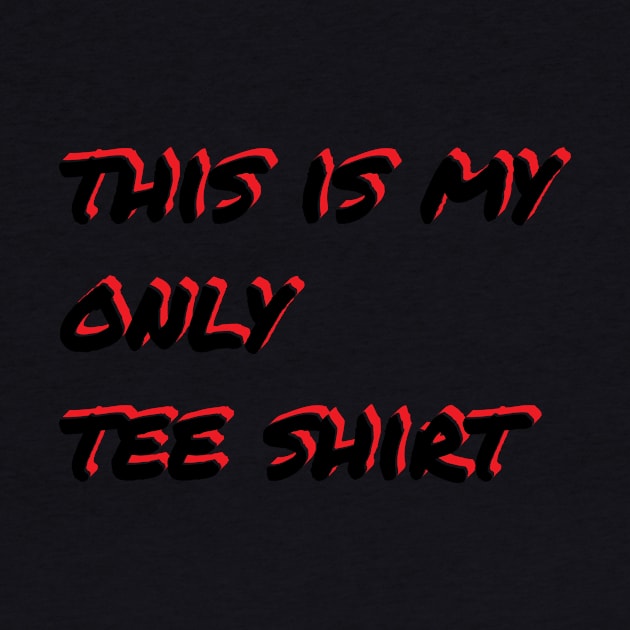 This Is My Only Tee Shirt by OssiesArt